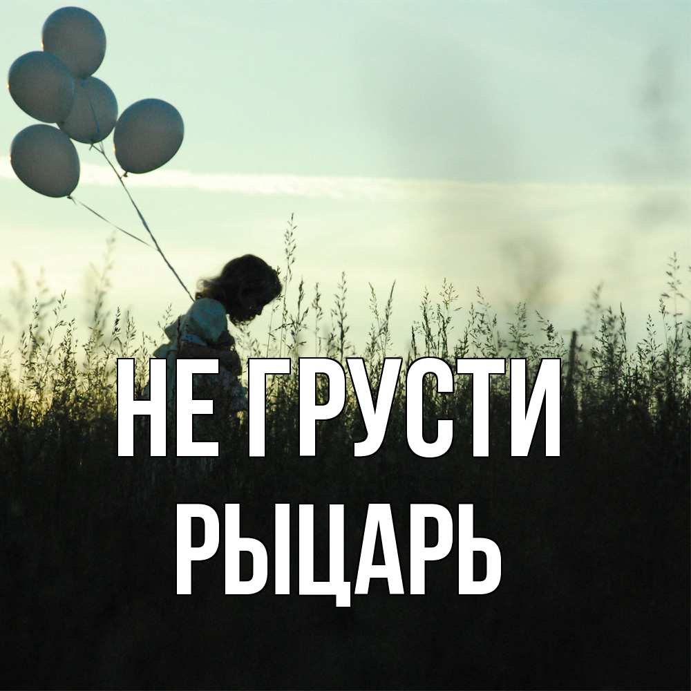 Открытка на каждый день с именем, Рыцарь Не грусти ребенок Прикольная открытка с пожеланием онлайн скачать бесплатно 