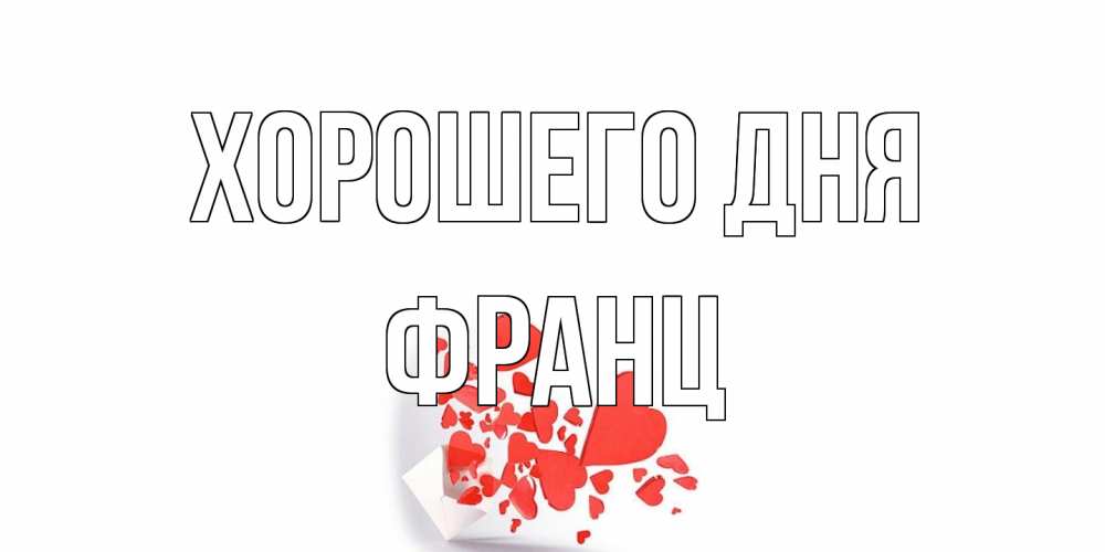 Открытка на каждый день с именем, Франц Хорошего дня с подписью на каждый день и пожеланием отличного дня Прикольная открытка с пожеланием онлайн скачать бесплатно 