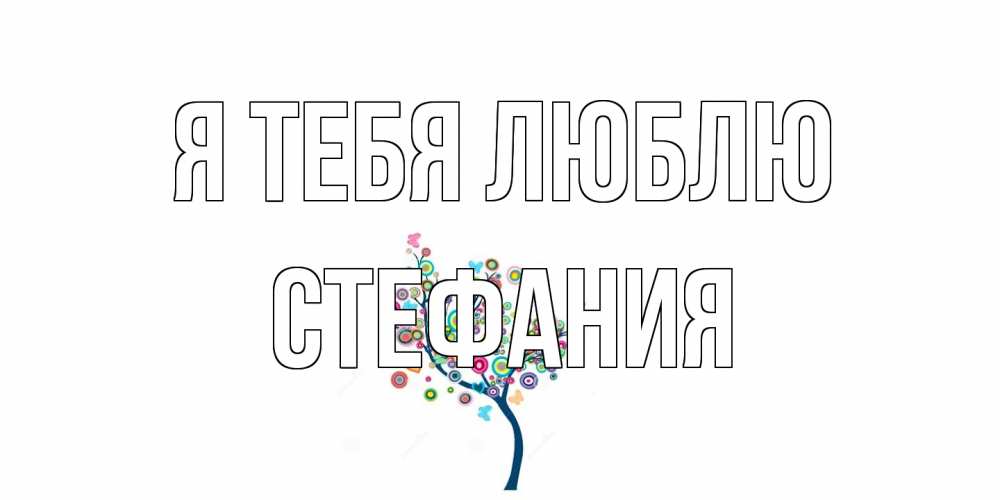 Открытка на каждый день с именем, Стефания Я тебя люблю дерево Прикольная открытка с пожеланием онлайн скачать бесплатно 