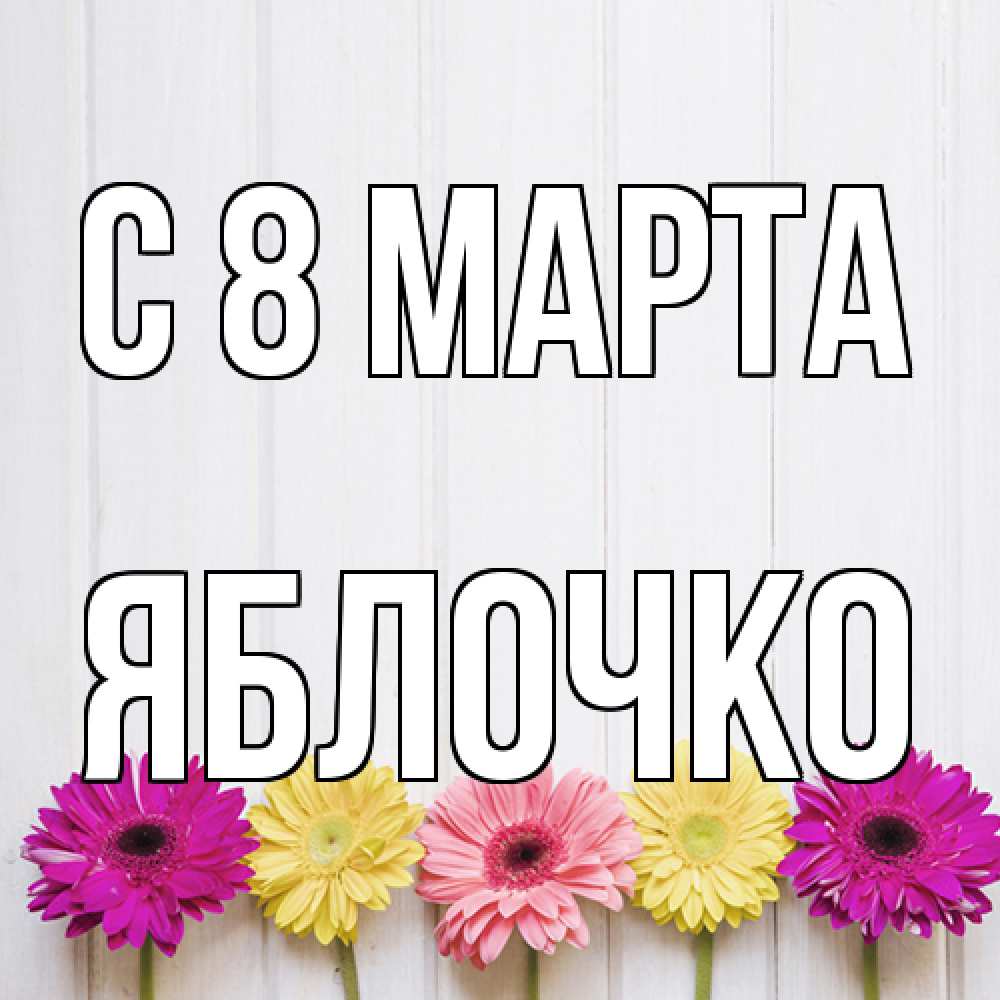 Открытка на каждый день с именем, яблочко C 8 МАРТА женщинам 1 Прикольная открытка с пожеланием онлайн скачать бесплатно 