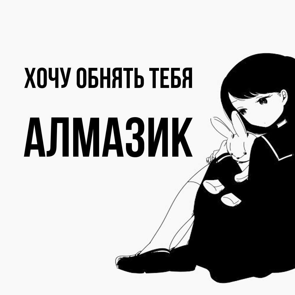 Открытка на каждый день с именем, Алмазик Хочу обнять тебя чернобелая картнка Прикольная открытка с пожеланием онлайн скачать бесплатно 