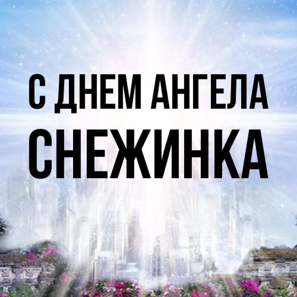 Открытка на каждый день с именем, Снежинка С днем ангела небесный свет Прикольная открытка с пожеланием онлайн скачать бесплатно 