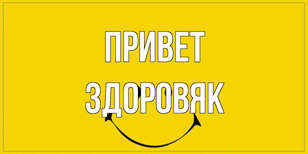 Открытка на каждый день с именем, Здоровяк Привет смайл Прикольная открытка с пожеланием онлайн скачать бесплатно 