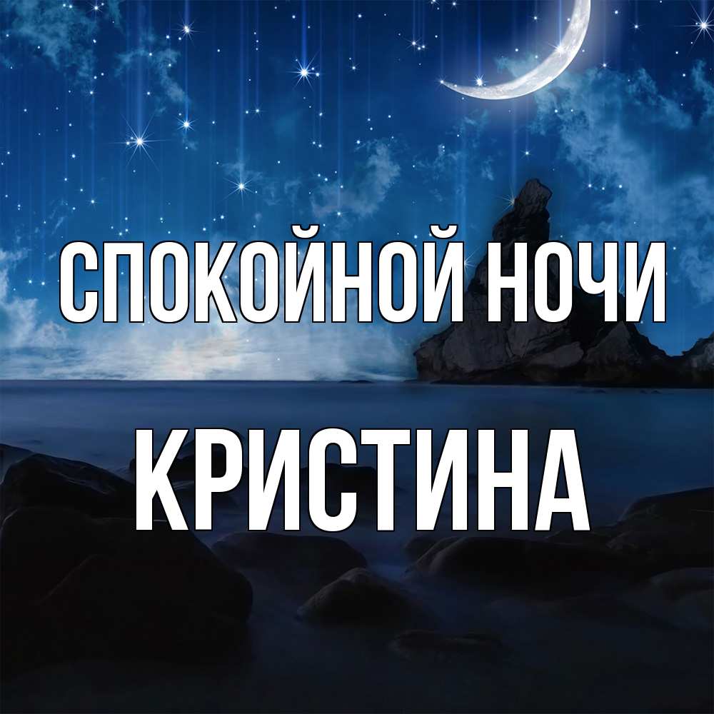 Открытка на каждый день с именем, Кристина Спокойной ночи море Прикольная открытка с пожеланием онлайн скачать бесплатно 