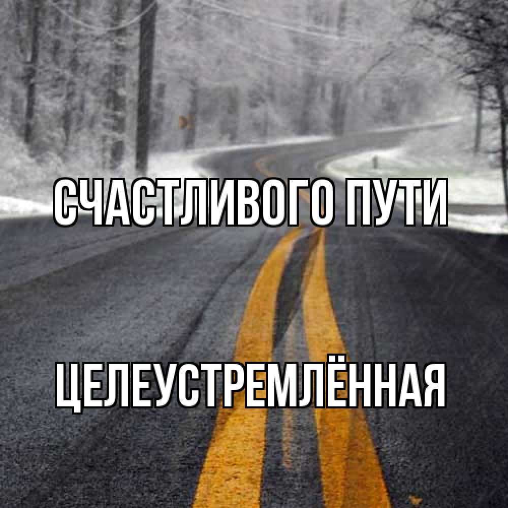 Открытка на каждый день с именем, Целеустремлённая Счастливого пути хорошего вам путешествия Прикольная открытка с пожеланием онлайн скачать бесплатно 