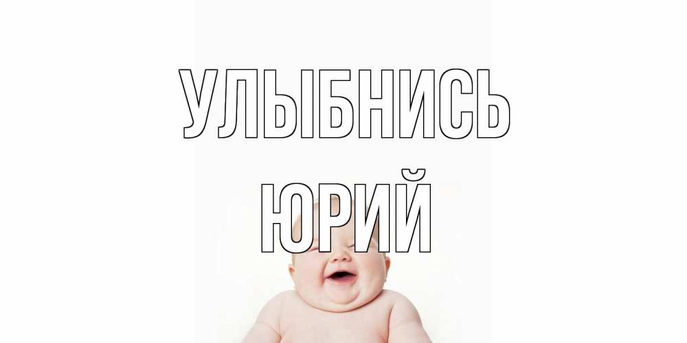Открытка на каждый день с именем, Юрий Улыбнись ребенок Прикольная открытка с пожеланием онлайн скачать бесплатно 