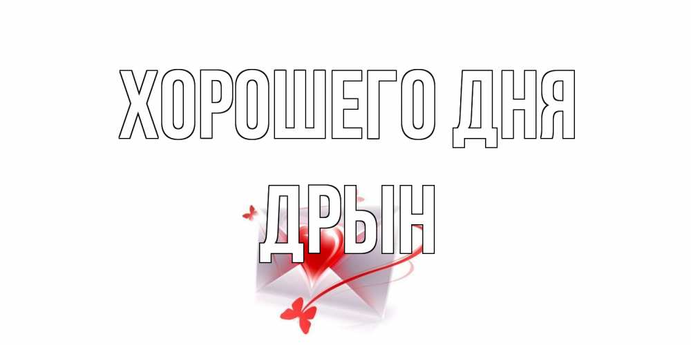 Открытка на каждый день с именем, Дрын Хорошего дня конверт с сердечком Прикольная открытка с пожеланием онлайн скачать бесплатно 