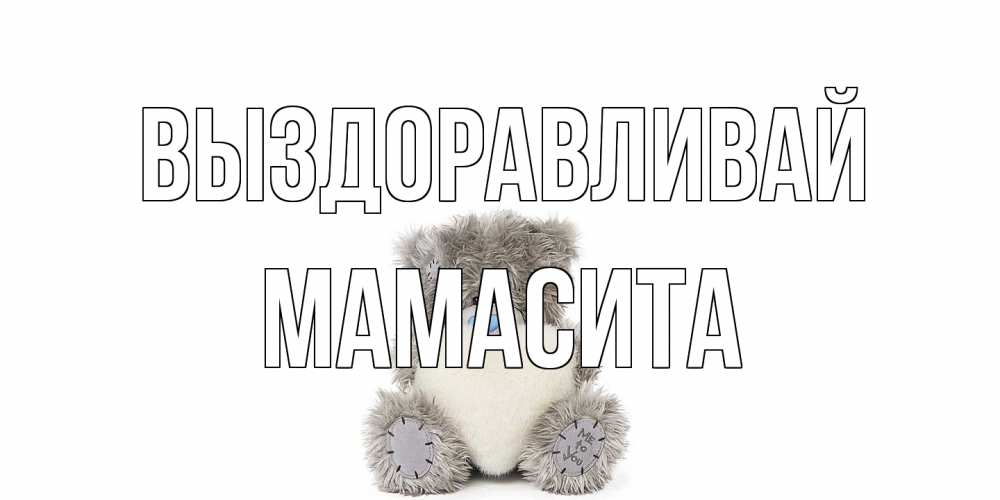 Открытка на каждый день с именем, Мамасита Выздоравливай не болейте и выздоравливайте быстрее Прикольная открытка с пожеланием онлайн скачать бесплатно 