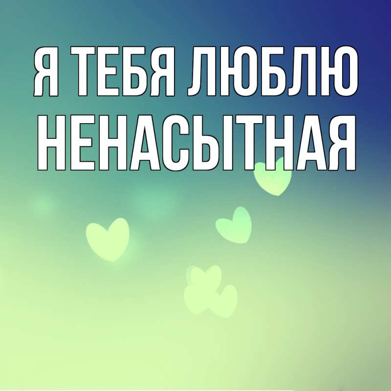 Картинка Я тебя люблю, Ненасытная