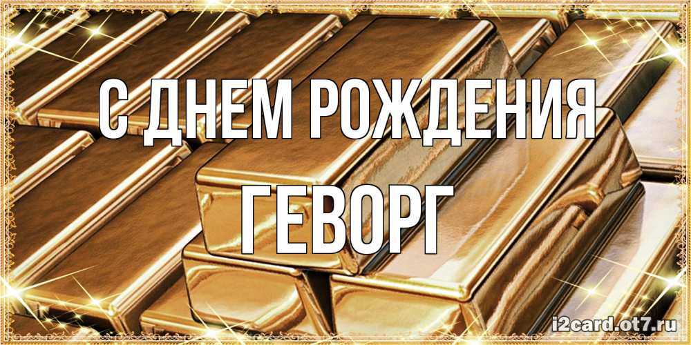 Открытка на каждый день с именем, Геворг С днем рождения поздравления на день рождения с пожеланиями богатства Прикольная открытка с пожеланием онлайн скачать бесплатно 