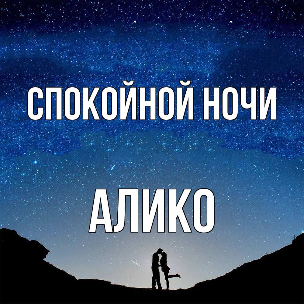 Открытка на каждый день с именем, Алико Спокойной ночи звездное небо и люди Прикольная открытка с пожеланием онлайн скачать бесплатно 