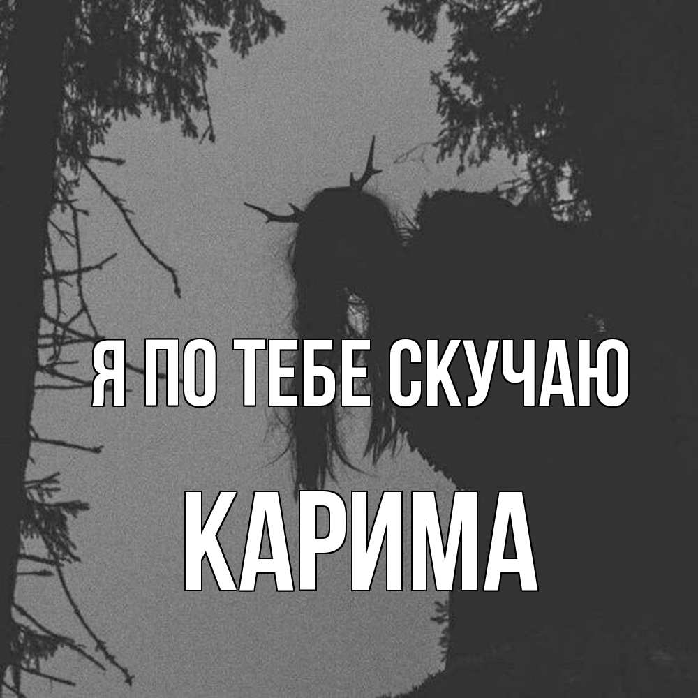 Открытка на каждый день с именем, Карима Я по тебе скучаю пугаю Прикольная открытка с пожеланием онлайн скачать бесплатно 
