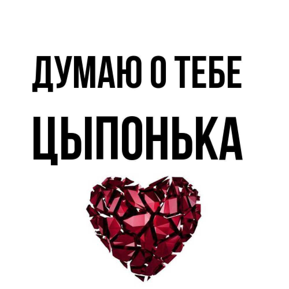 Открытка на каждый день с именем, Цыпонька Думаю о тебе рубиновое 1 Прикольная открытка с пожеланием онлайн скачать бесплатно 