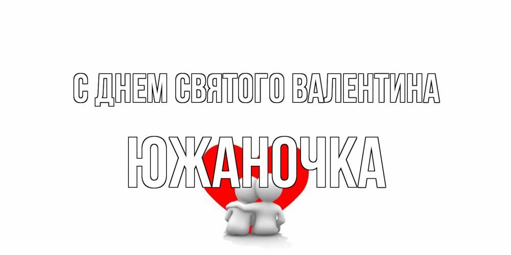 Открытка на каждый день с именем, южаночка С днем Святого Валентина парень и девушка обнимаются на валентинке Прикольная открытка с пожеланием онлайн скачать бесплатно 