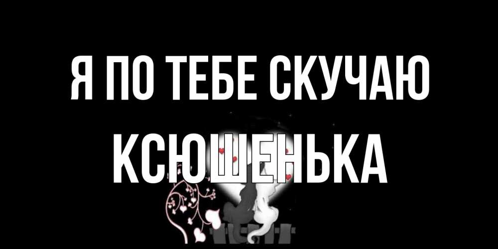 Открытка на каждый день с именем, Ксюшенька Я по тебе скучаю коты Прикольная открытка с пожеланием онлайн скачать бесплатно 