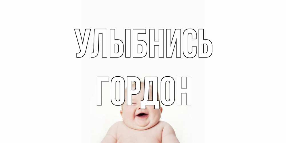 Открытка на каждый день с именем, Гордон Улыбнись ребенок Прикольная открытка с пожеланием онлайн скачать бесплатно 