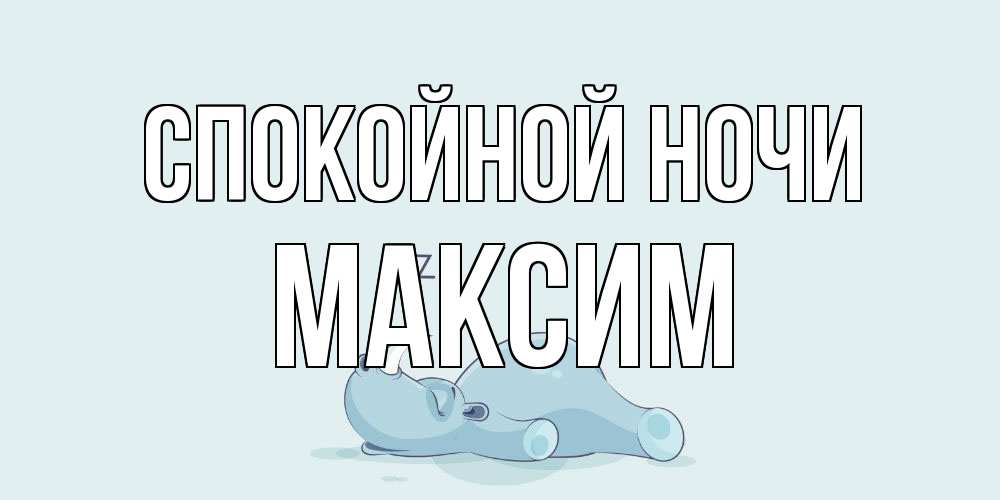 Открытка на каждый день с именем, Максим Спокойной ночи сладких снов с носорогом Прикольная открытка с пожеланием онлайн скачать бесплатно 