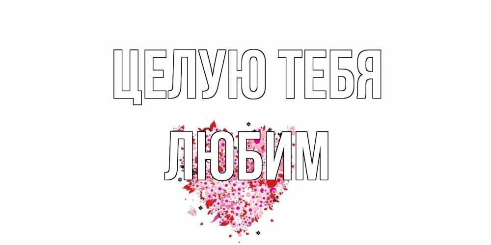 Открытка на каждый день с именем, Любим Целую тебя сердце Прикольная открытка с пожеланием онлайн скачать бесплатно 