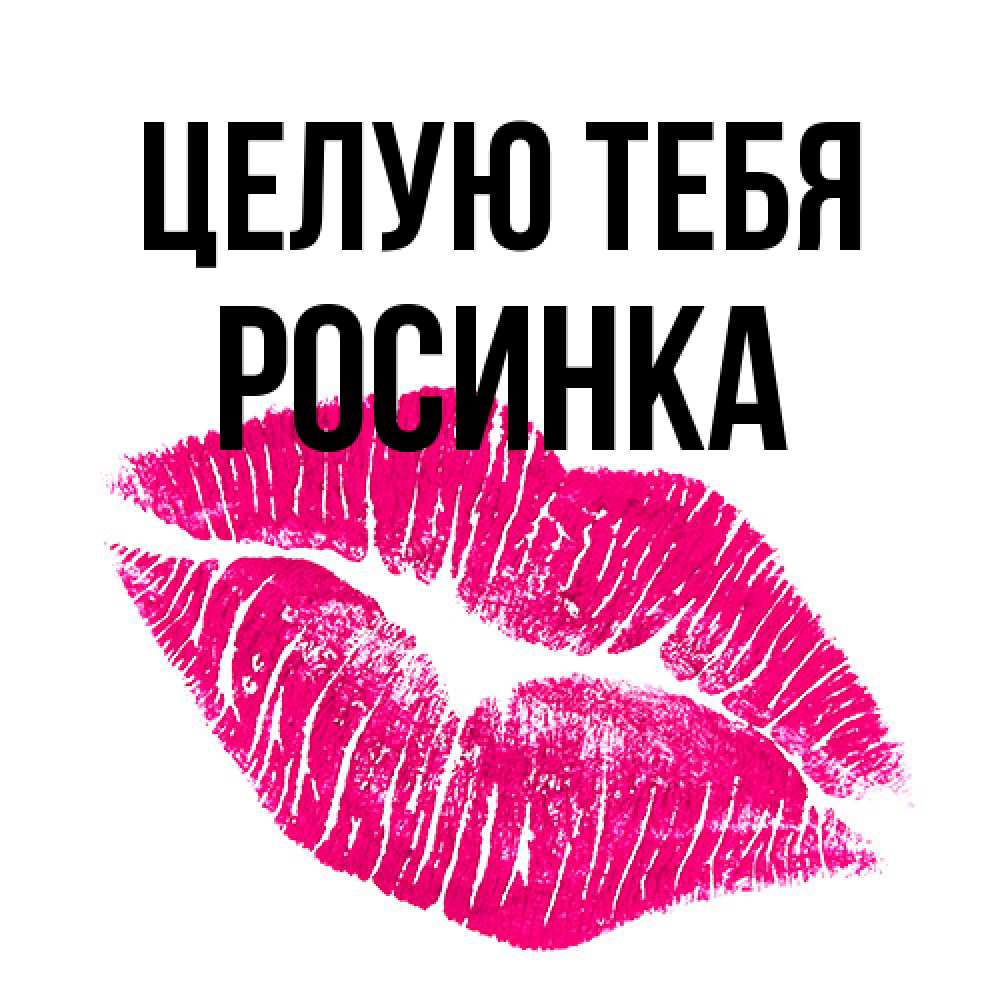 Открытка на каждый день с именем, Росинка Целую тебя след от помады Прикольная открытка с пожеланием онлайн скачать бесплатно 