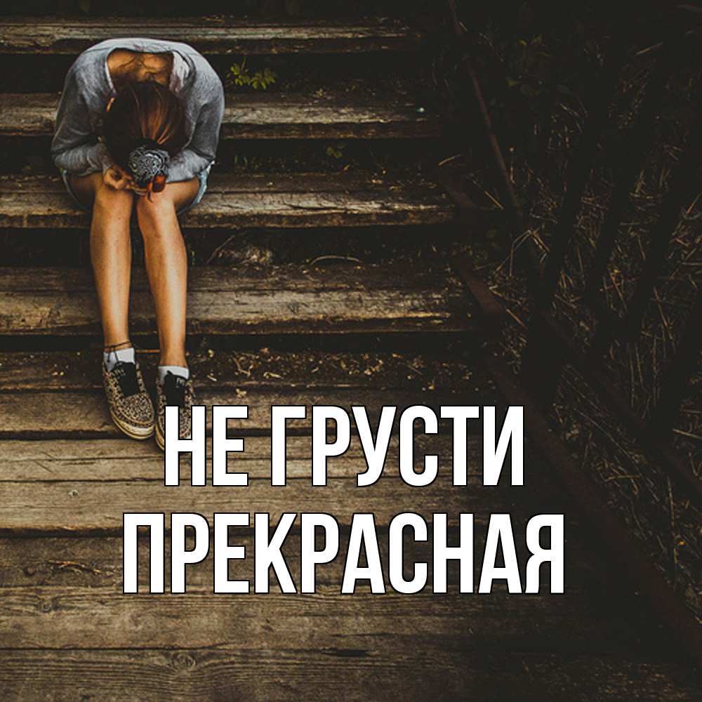 Открытка на каждый день с именем, Пpекpасная Не грусти девушка сидит на деревянных ступеньках Прикольная открытка с пожеланием онлайн скачать бесплатно 