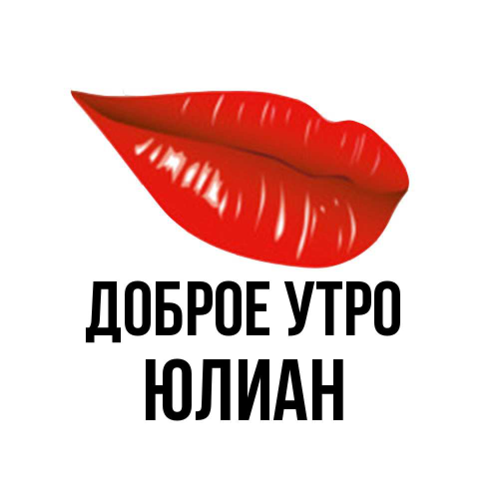 Открытка на каждый день с именем, Юлиан Доброе утро утрешний поцелуй Прикольная открытка с пожеланием онлайн скачать бесплатно 