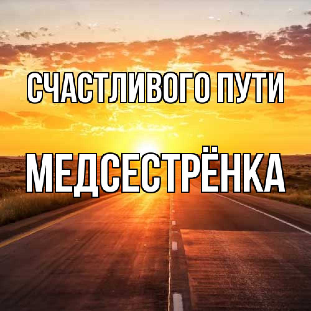 Открытка на каждый день с именем, Медсестрёнка Счастливого пути солнечный свет, закат Прикольная открытка с пожеланием онлайн скачать бесплатно 