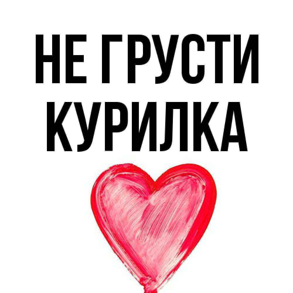 Открытка на каждый день с именем, Курилка Не грусти сердечко Прикольная открытка с пожеланием онлайн скачать бесплатно 