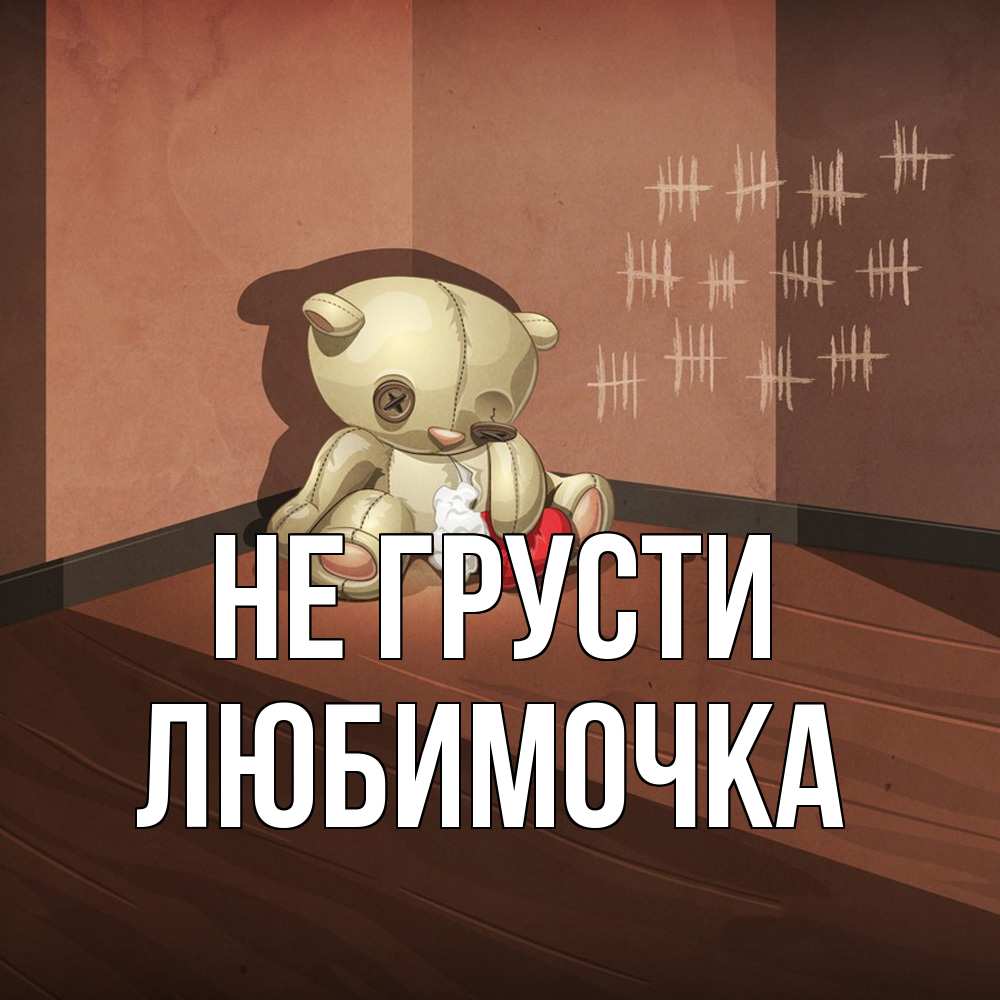 Открытка на каждый день с именем, Любимочка Не грусти мишку бросила хозяйка Прикольная открытка с пожеланием онлайн скачать бесплатно 