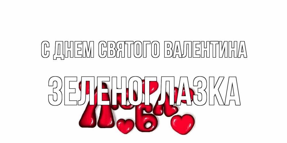 Открытка на каждый день с именем, зеленоглазка С днем Святого Валентина с днем Сватого Валентина поздравить любимую девушку и подписать открытку именем Прикольная открытка с пожеланием онлайн скачать бесплатно 