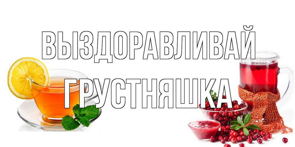 Открытка на каждый день с именем, Грустняшка Выздоравливай выздоравливайте открытка для подруги Прикольная открытка с пожеланием онлайн скачать бесплатно 