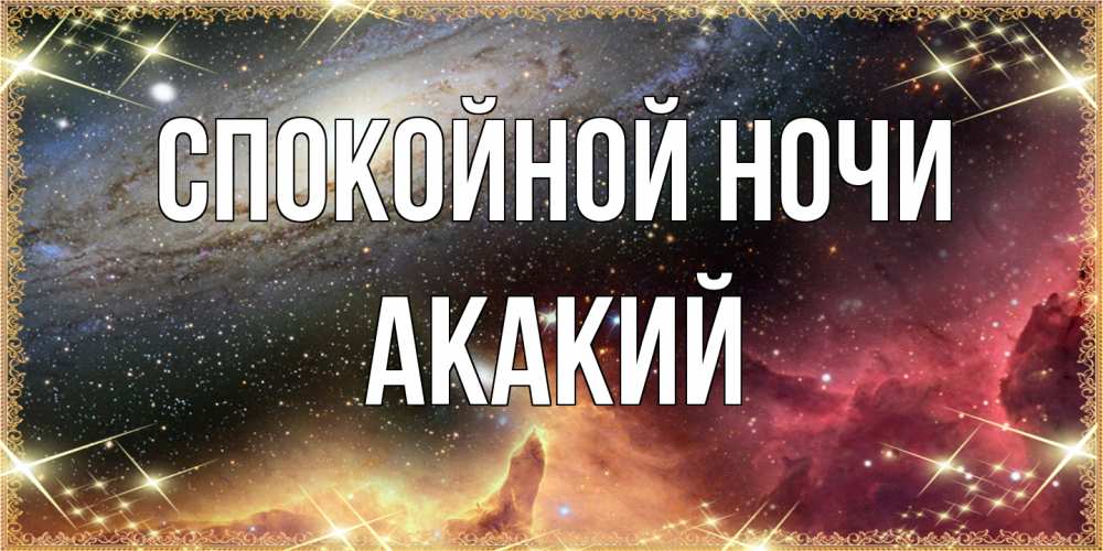 Открытка на каждый день с именем, Акакий Спокойной ночи пожелание спокойного сна Прикольная открытка с пожеланием онлайн скачать бесплатно 