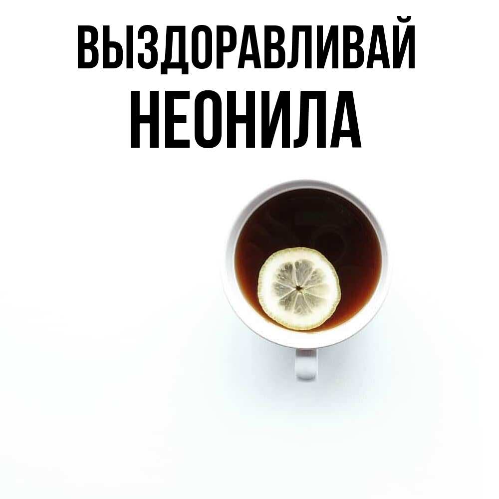 Открытка на каждый день с именем, Неонила Выздоравливай простая открытка Прикольная открытка с пожеланием онлайн скачать бесплатно 