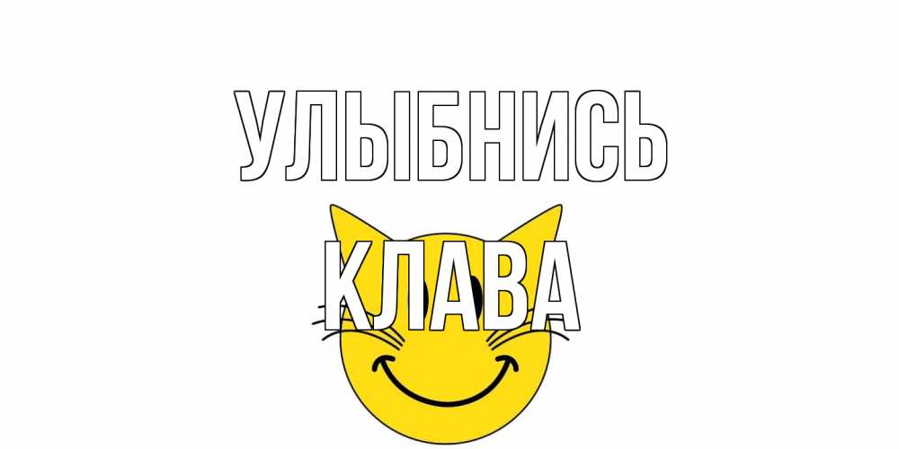 Открытка на каждый день с именем, Клава Улыбнись кот, улыбка Прикольная открытка с пожеланием онлайн скачать бесплатно 