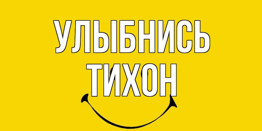 Открытка на каждый день с именем, Тихон Улыбнись радость и улыбка Прикольная открытка с пожеланием онлайн скачать бесплатно 