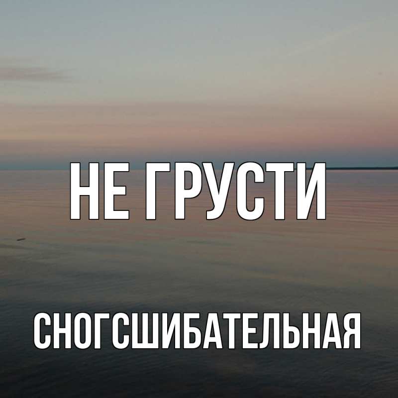 Картинка Не грусти, сногсшибательная