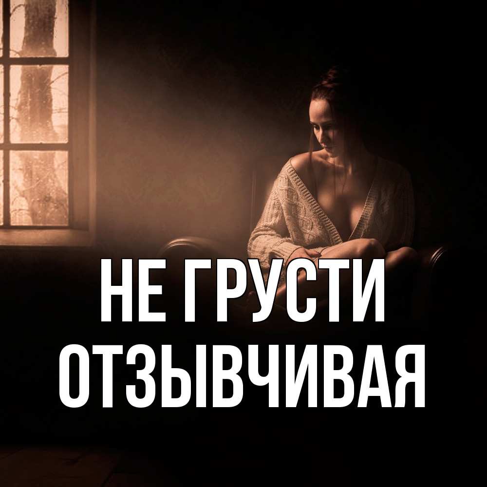 Открытка на каждый день с именем, Отзывчивая Не грусти сидя у окна Прикольная открытка с пожеланием онлайн скачать бесплатно 