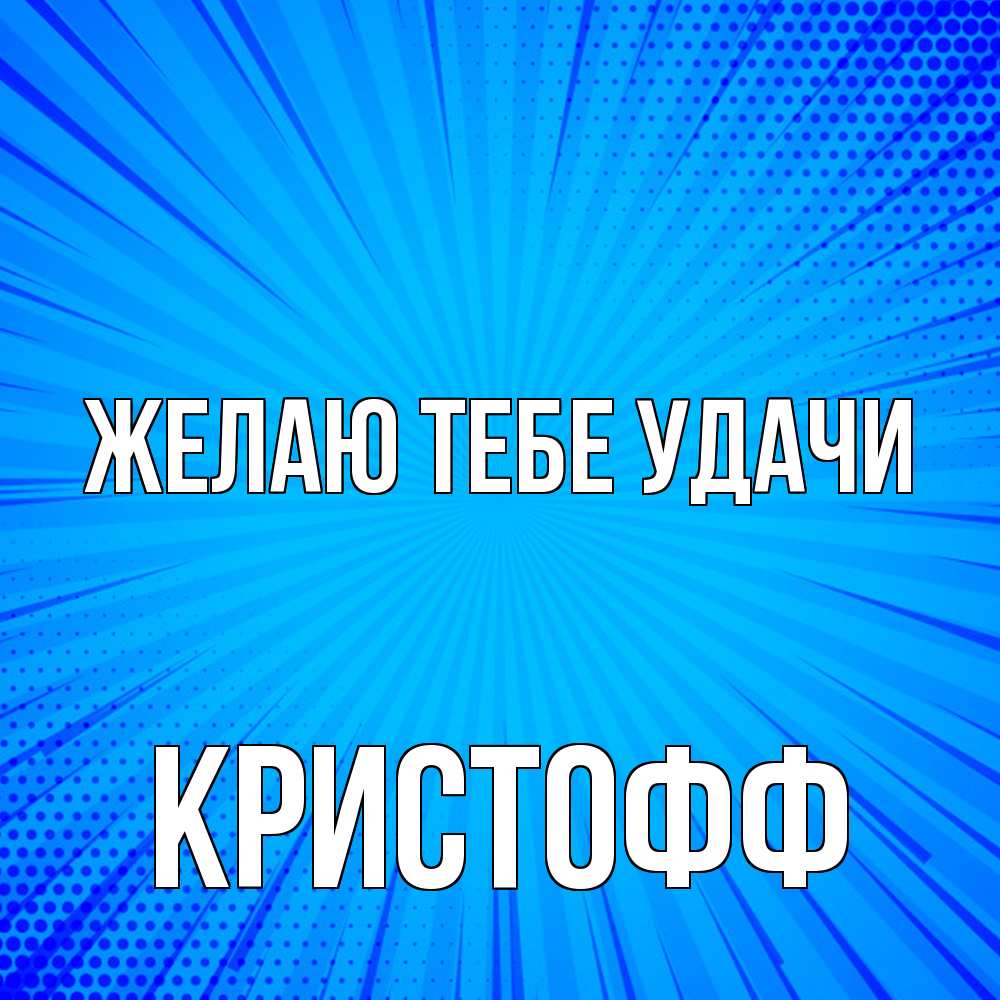 Открытка на каждый день с именем, Кристофф Желаю тебе удачи на удачу Прикольная открытка с пожеланием онлайн скачать бесплатно 