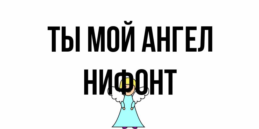 Открытка на каждый день с именем, Нифонт Ты мой ангел ангел Прикольная открытка с пожеланием онлайн скачать бесплатно 