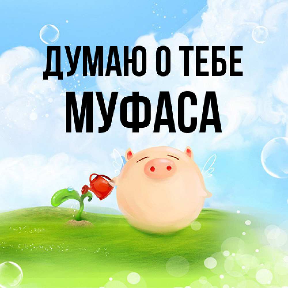 Открытка на каждый день с именем, Муфаса Думаю о тебе позитивная свинюшка Прикольная открытка с пожеланием онлайн скачать бесплатно 
