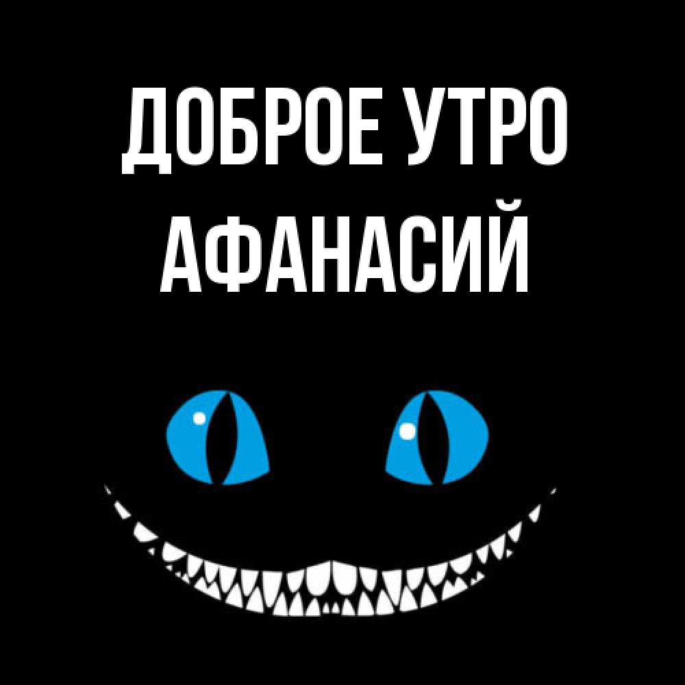 Открытка на каждый день с именем, Афанасий Доброе утро голубые глаза и зубки Прикольная открытка с пожеланием онлайн скачать бесплатно 