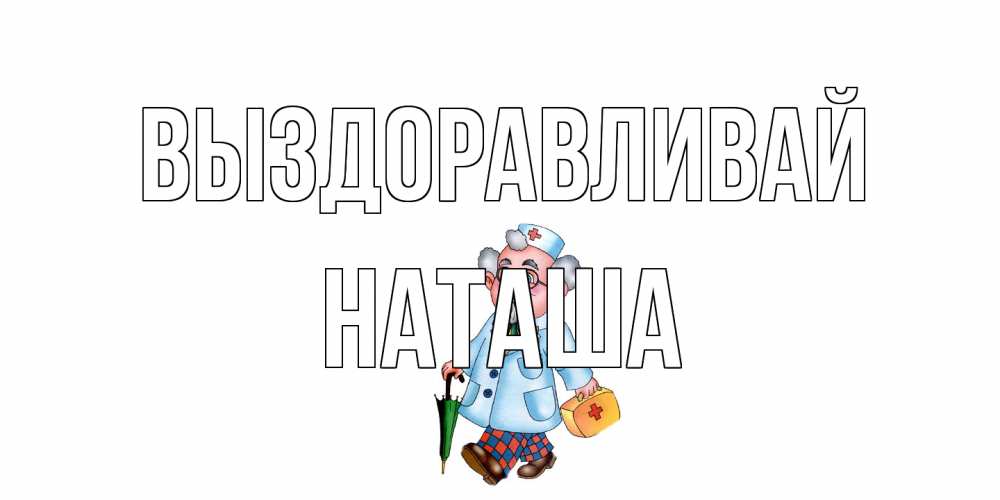 Открытка на каждый день с именем, Наташа Выздоравливай не болей Прикольная открытка с пожеланием онлайн скачать бесплатно 