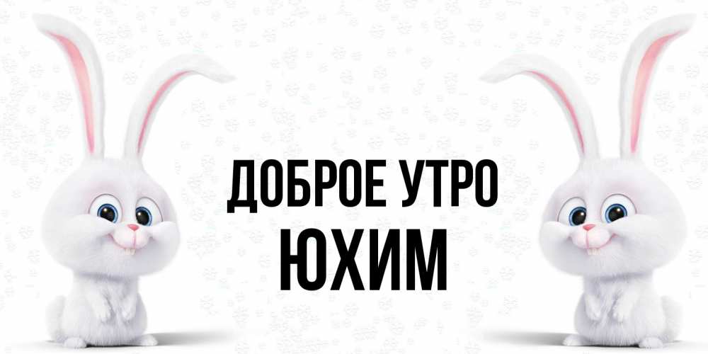 Открытка на каждый день с именем, Юхим Доброе утро кролики с длинными ушками Прикольная открытка с пожеланием онлайн скачать бесплатно 