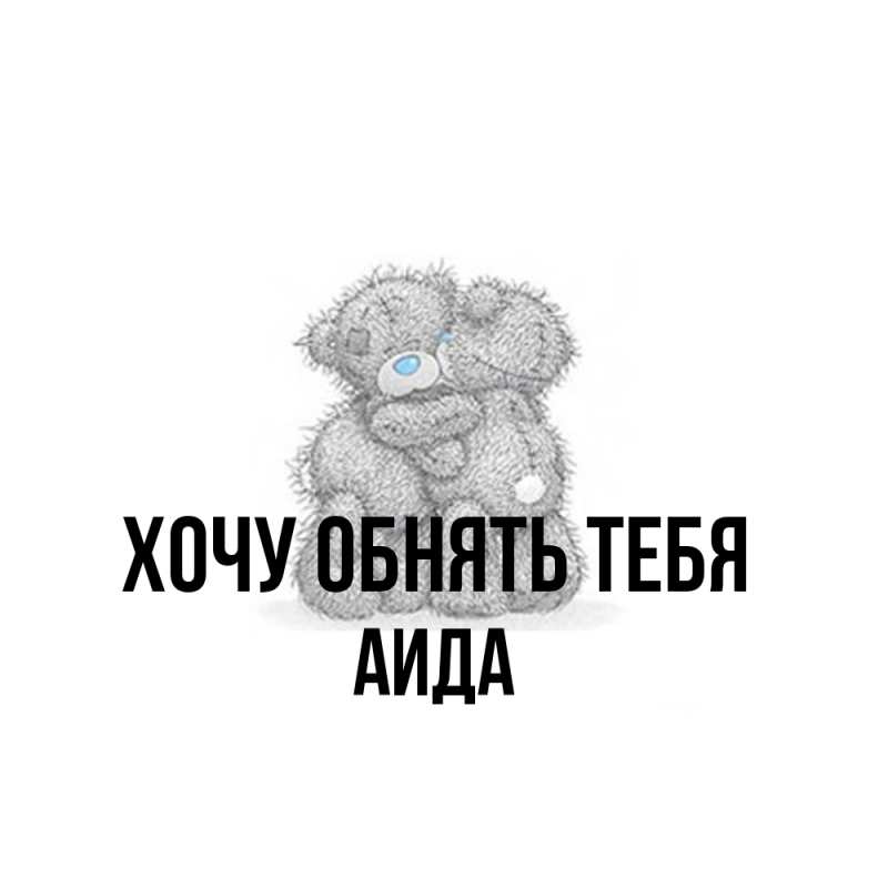 Картинка Хочу обнять тебя, Аида