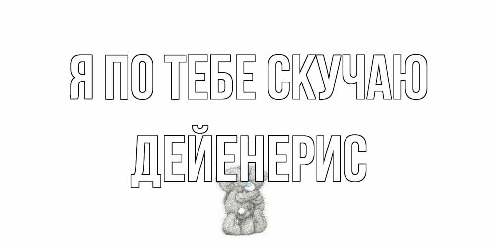 Открытка на каждый день с именем, Дейенерис Я по тебе скучаю мишки Прикольная открытка с пожеланием онлайн скачать бесплатно 
