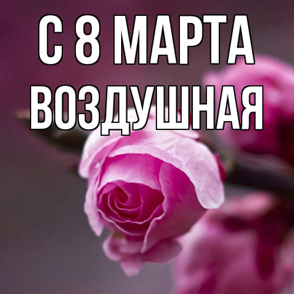 Открытка на каждый день с именем, воздушная C 8 МАРТА весна Прикольная открытка с пожеланием онлайн скачать бесплатно 