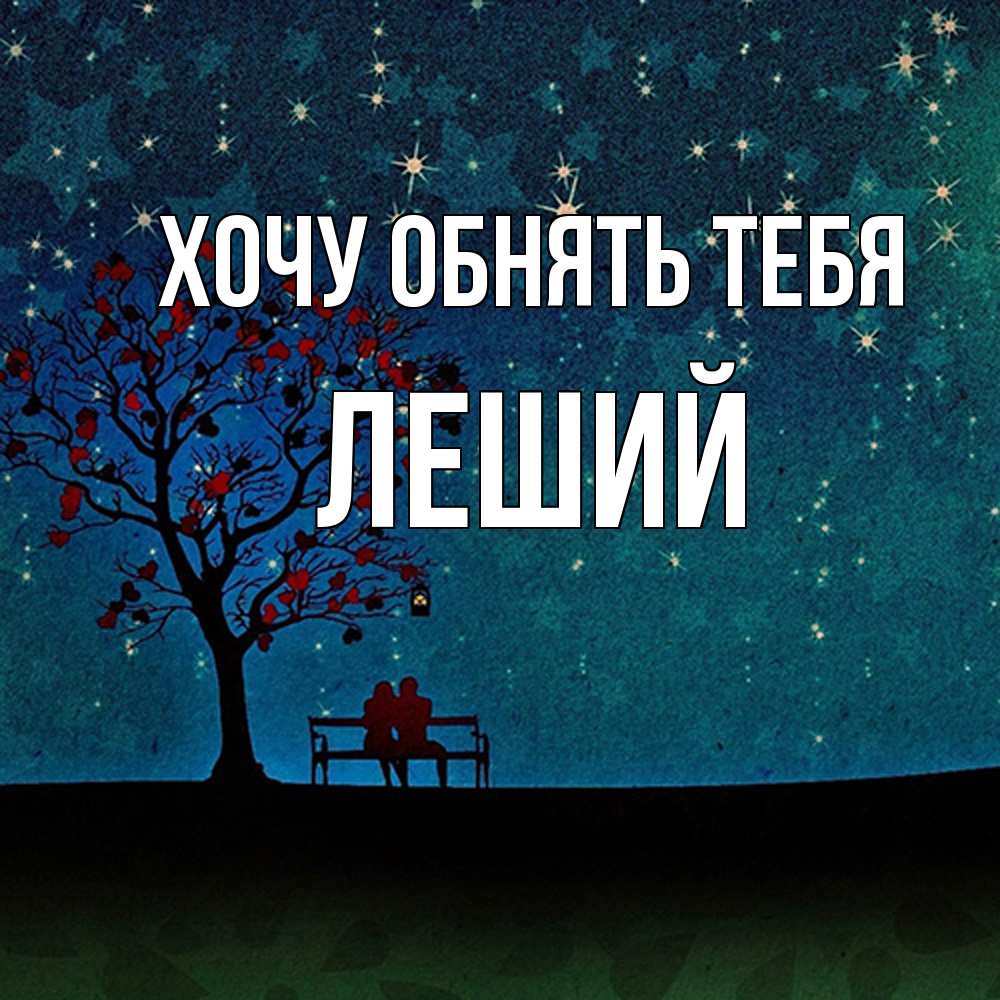 Открытка на каждый день с именем, Леший Хочу обнять тебя много звезд Прикольная открытка с пожеланием онлайн скачать бесплатно 