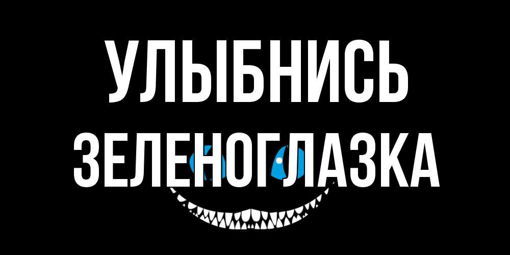 Открытка на каждый день с именем, зеленоглазка Улыбнись кот улыбается Прикольная открытка с пожеланием онлайн скачать бесплатно 
