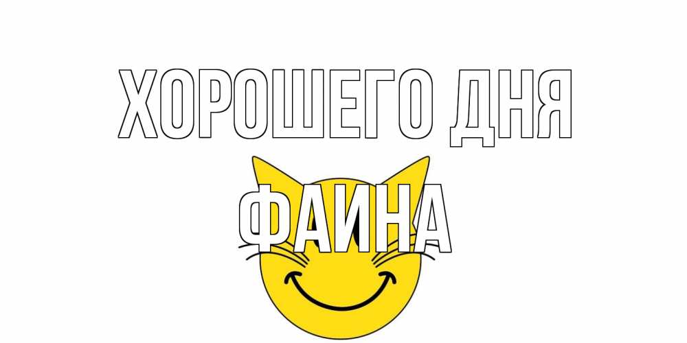 Открытка на каждый день с именем, Фаина Хорошего дня открытка с котом Прикольная открытка с пожеланием онлайн скачать бесплатно 