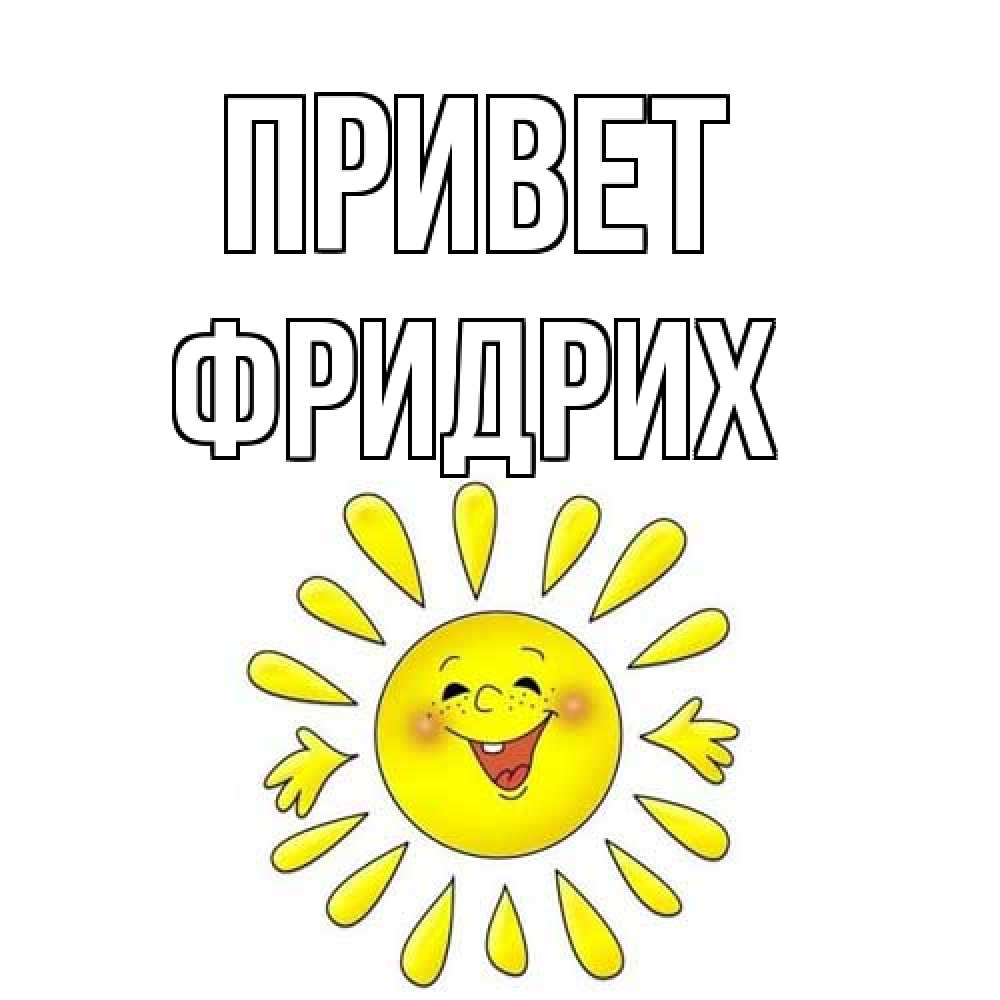 Открытка на каждый день с именем, Фридрих Привет солнце Прикольная открытка с пожеланием онлайн скачать бесплатно 