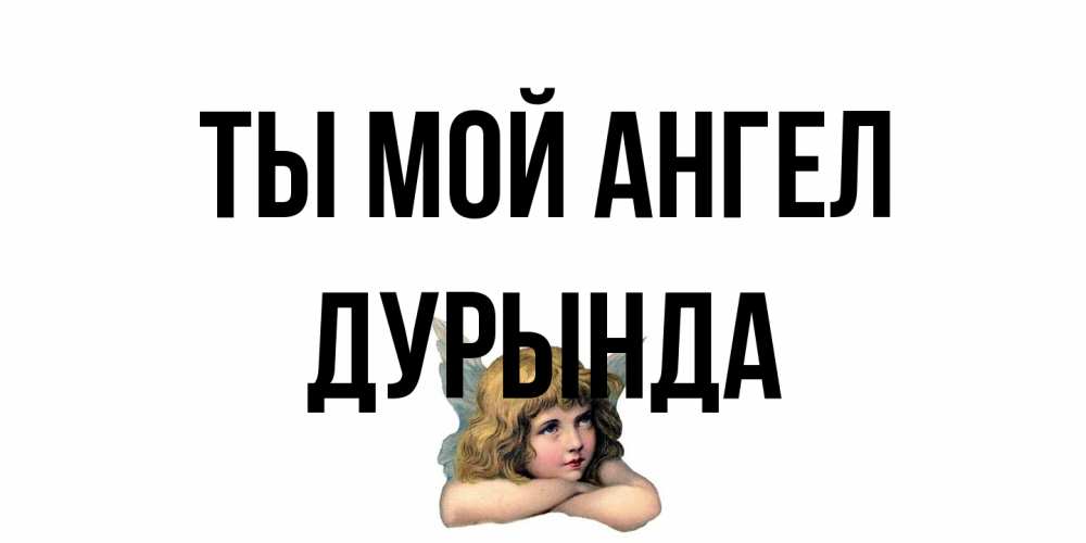 Открытка на каждый день с именем, Дурында Ты мой ангел ангел Прикольная открытка с пожеланием онлайн скачать бесплатно 